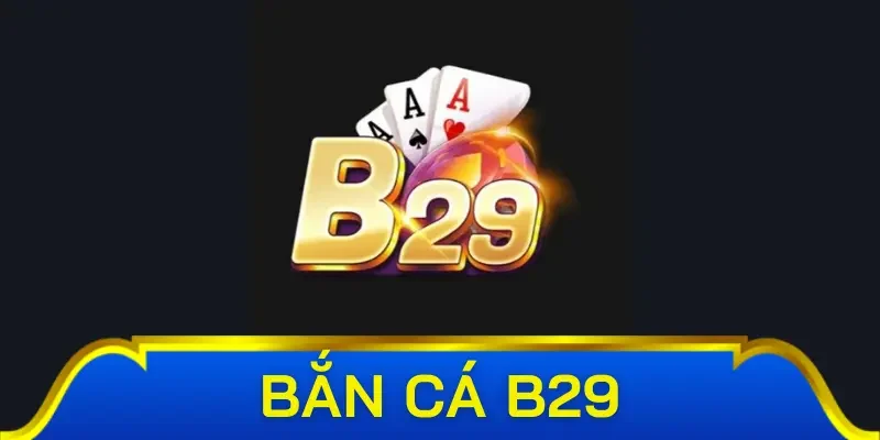 Đặc điểm vượt trội khi chơi game bắn cá đổi thưởng tại B29