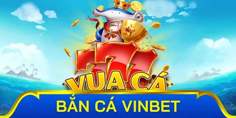 Tổng hợp các sảnh chơi trong bắn cá Vinbet
