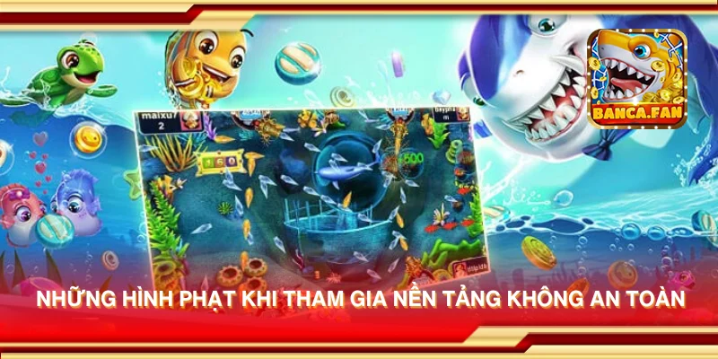 Những hình phạt khi tham gia nền tảng không an toàn