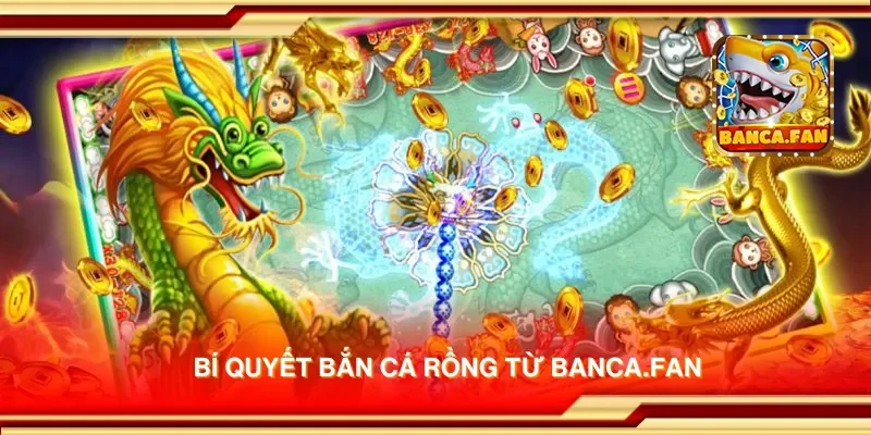 Bí quyết bắn cá rồng từ bancadoithuong.io