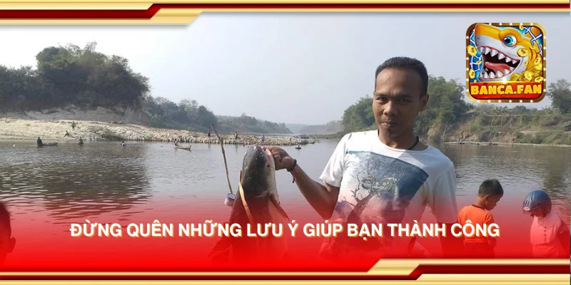 Đừng quên những lưu ý giúp bạn thành công