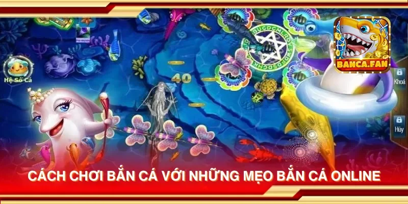 Cách chơi bắn cá với những mẹo bắn cá online