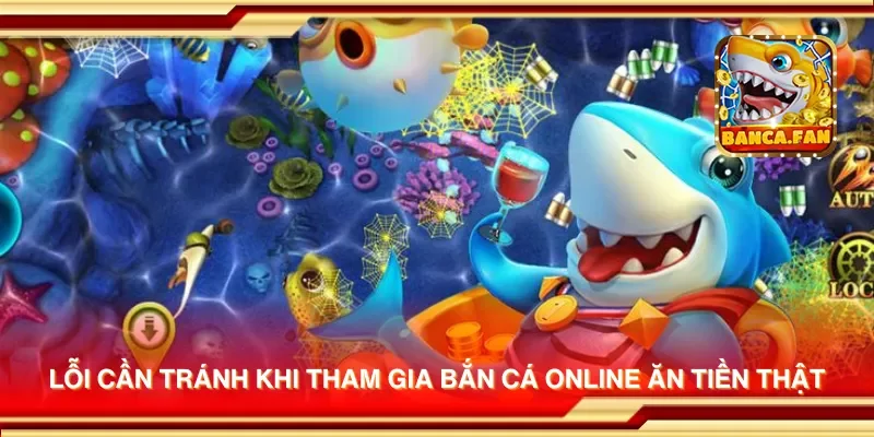 Lỗi cần tránh khi tham gia bắn cá online ăn tiền thật