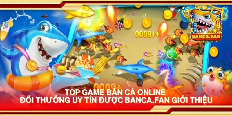Top game bắn cá online đổi thưởng uy tín được bancadoithuong.io giới thiệu