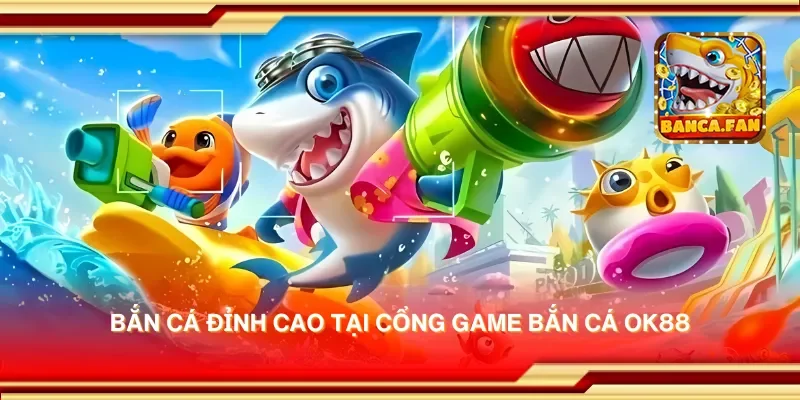 Bắn cá đỉnh cao tại cổng game bắn cá ok88