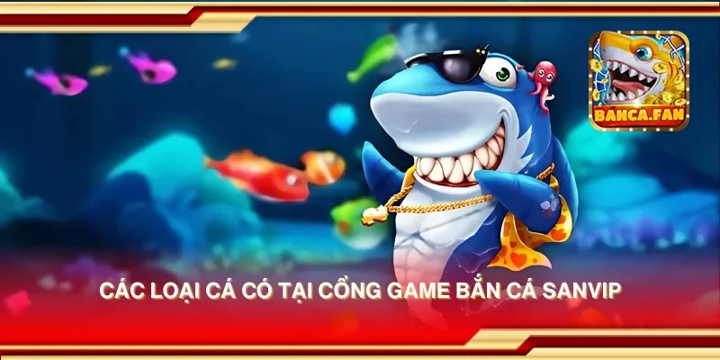 Các loại cá có tại cổng game bắn cá sanvip