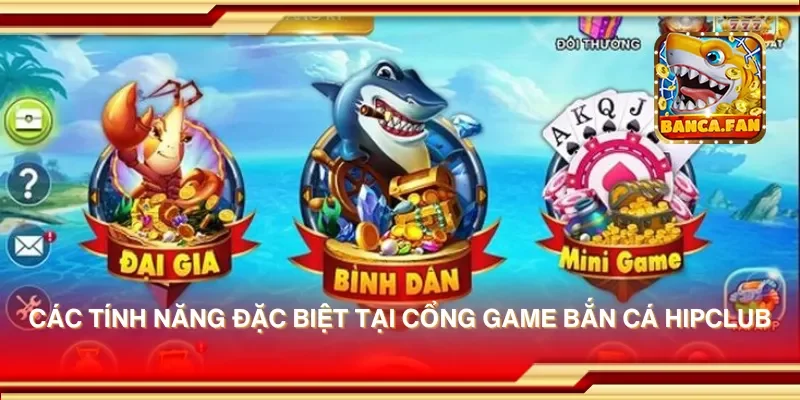 Các tính năng đặc biệt tại cổng game bắn cá hipclub