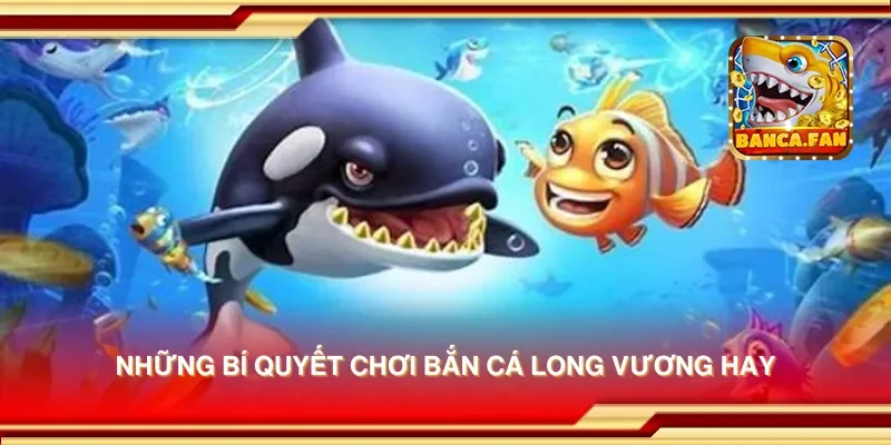 Bí quyết chơi bắn cá long vương để trúng thưởng lớn dễ dàng