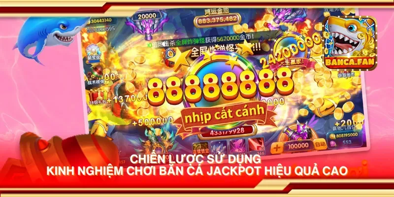 Chiến lược sử dụng kinh nghiệm chơi bắn cá jackpot hiệu quả cao