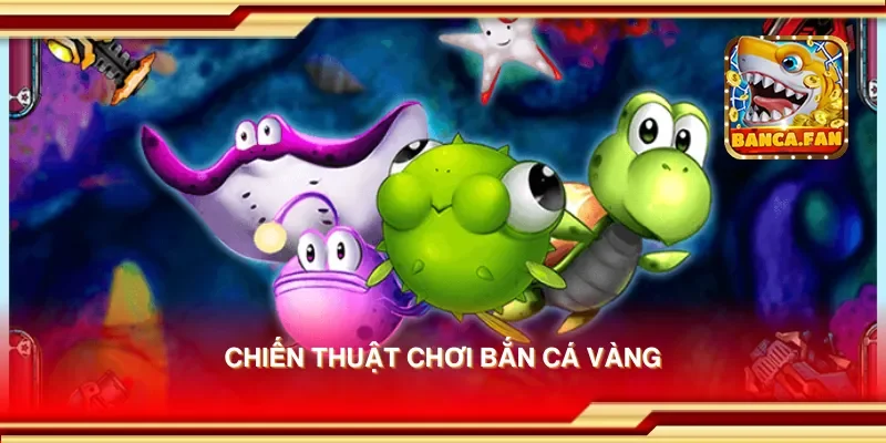 Chiến thuật chơi bắn cá vàng