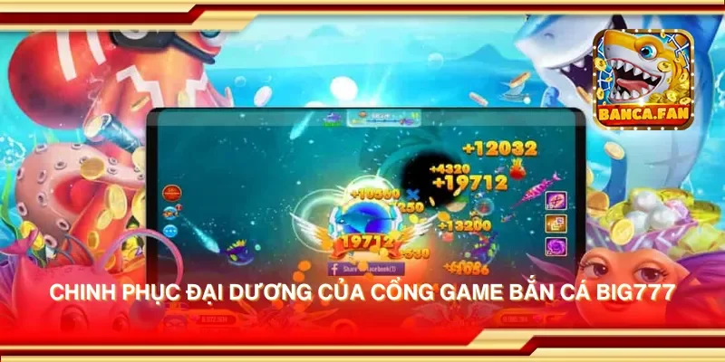 Chinh phục đại dương của cổng game bắn cá big777