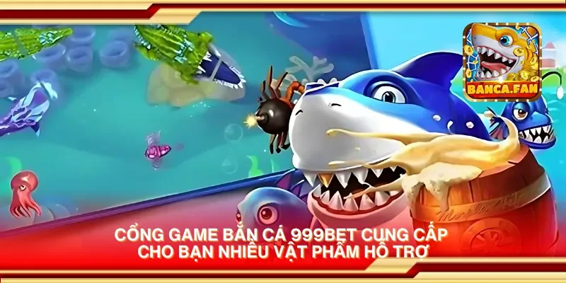 Cổng game bắn cá 999bet cung cấp cho bạn nhiều vật phẩm hỗ trợ