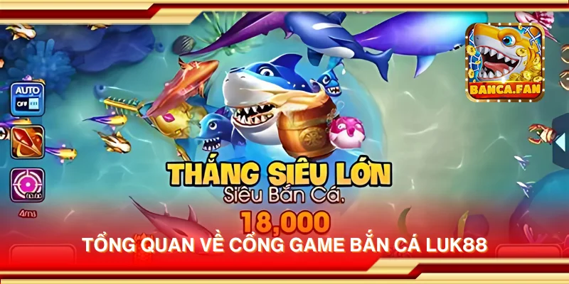 Tổng quan về cổng game bắn cá Luk88