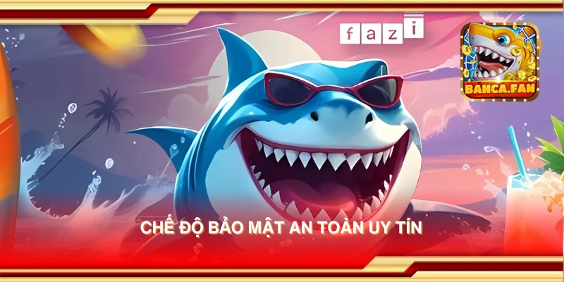 Chế độ bảo mật an toàn uy tín