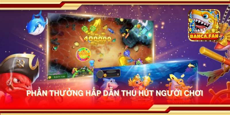 Phần thưởng hấp dẫn thu hút người chơi