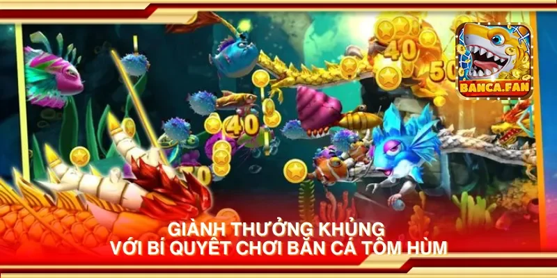 Giành thưởng khủng với bí quyết chơi bắn cá tôm hùm