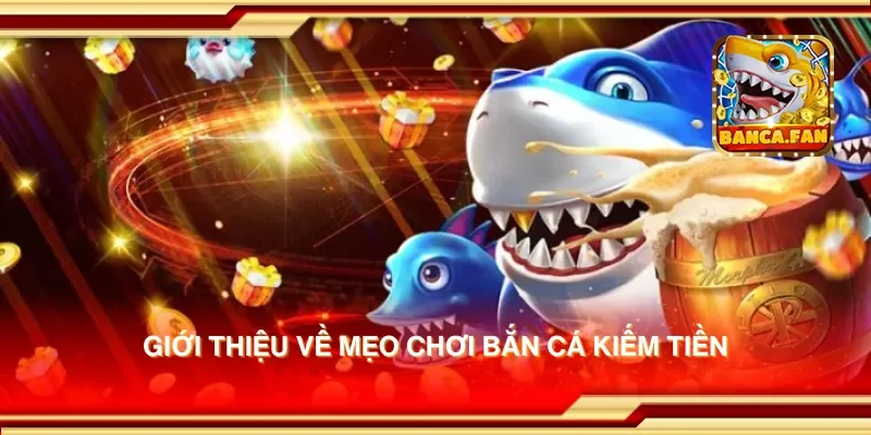 Giới thiệu về mẹo chơi bắn cá kiếm tiền