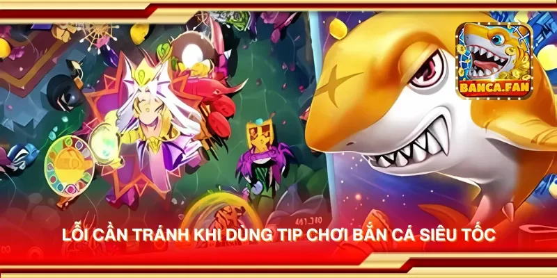 Lỗi cần tránh khi dùng tip chơi bắn cá siêu tốc