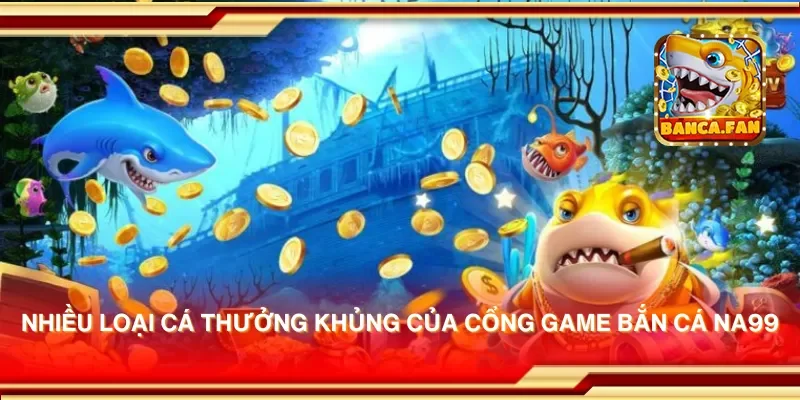 Khám phá cổng game bắn cá Na99 – Trò chơi bắn cá thú vị không thể bỏ qua