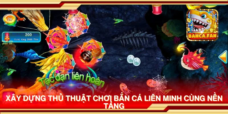Xây dựng thủ thuật chơi Bắn Cá Liên Minh cùng nền tảng