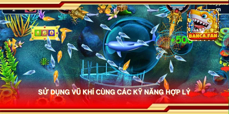 Sử dụng vũ khí cùng các kỹ năng hợp lý