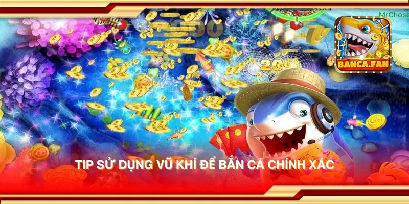 Tip sử dụng vũ khí để bắn cá chính xác