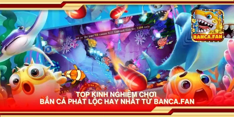 Top kinh nghiệm chơi bắn cá phát lộc hay nhất từ bancadoithuong.io